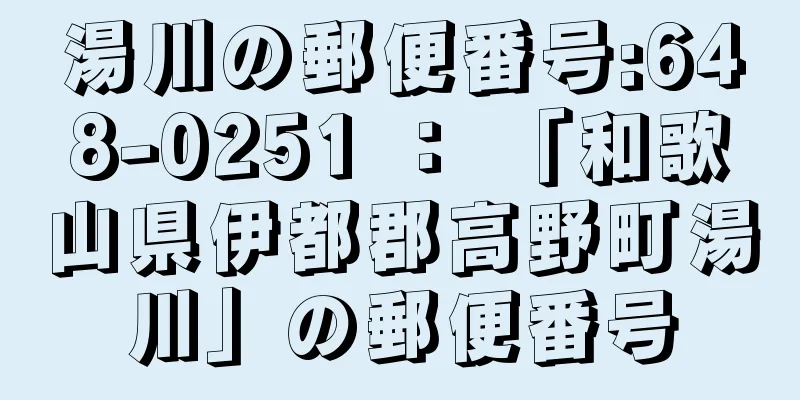 湯川の郵便番号:648-0251 ： 「和歌山県伊都郡高野町湯川」の郵便番号