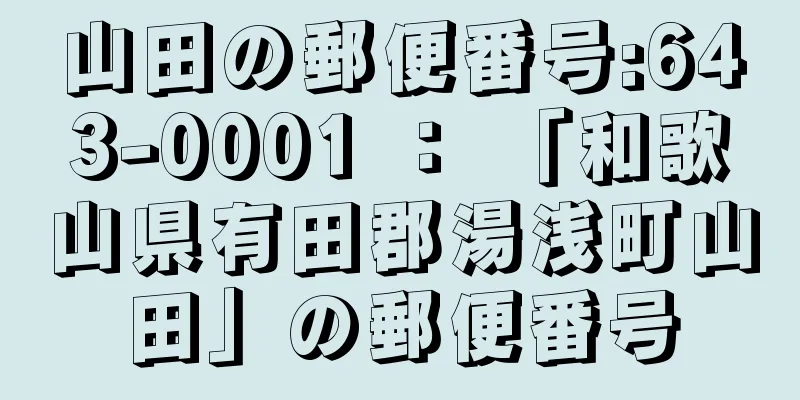 山田の郵便番号:643-0001 ： 「和歌山県有田郡湯浅町山田」の郵便番号