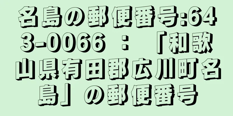 名島の郵便番号:643-0066 ： 「和歌山県有田郡広川町名島」の郵便番号