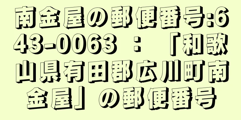 南金屋の郵便番号:643-0063 ： 「和歌山県有田郡広川町南金屋」の郵便番号