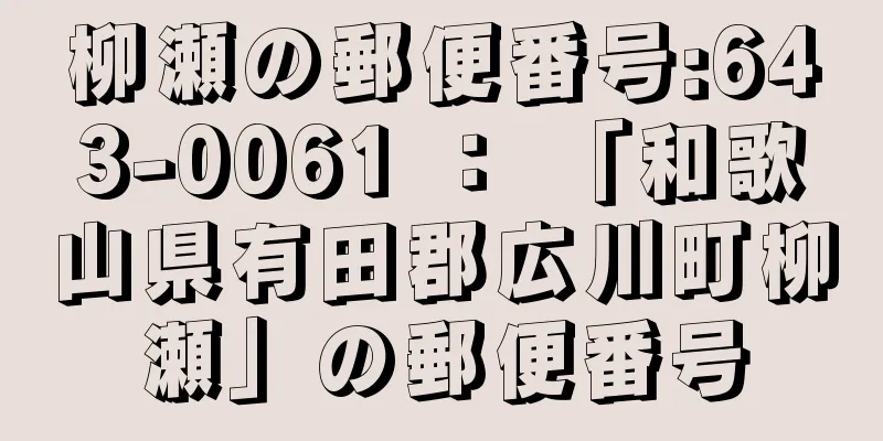 柳瀬の郵便番号:643-0061 ： 「和歌山県有田郡広川町柳瀬」の郵便番号