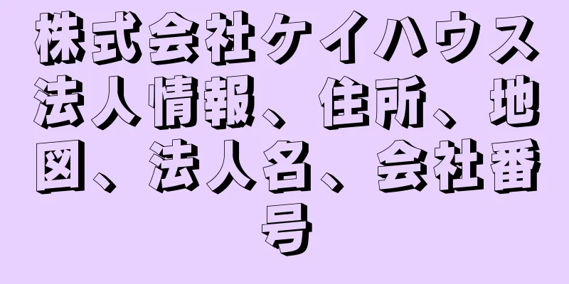 株式会社ケイハウス法人情報、住所、地図、法人名、会社番号