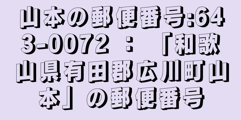 山本の郵便番号:643-0072 ： 「和歌山県有田郡広川町山本」の郵便番号