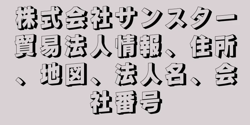 株式会社サンスター貿易法人情報、住所、地図、法人名、会社番号