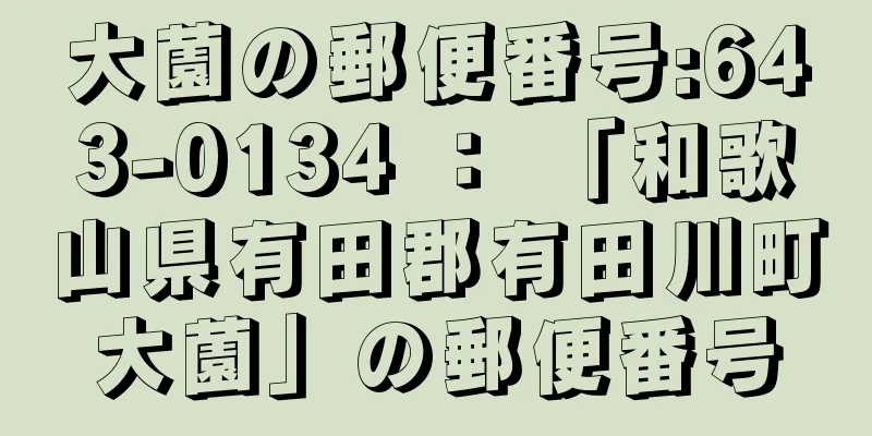 大薗の郵便番号:643-0134 ： 「和歌山県有田郡有田川町大薗」の郵便番号