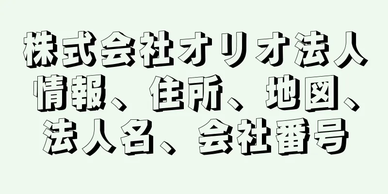 株式会社オリオ法人情報、住所、地図、法人名、会社番号