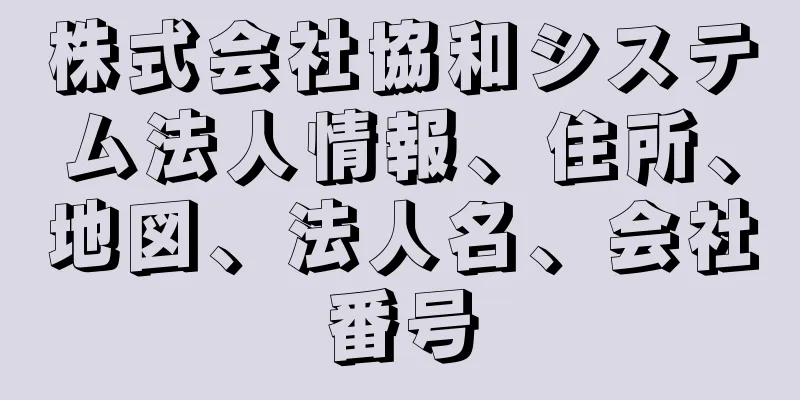 株式会社協和システム法人情報、住所、地図、法人名、会社番号