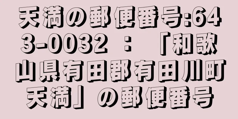 天満の郵便番号:643-0032 ： 「和歌山県有田郡有田川町天満」の郵便番号