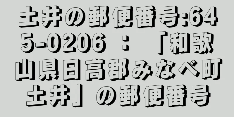 土井の郵便番号:645-0206 ： 「和歌山県日高郡みなべ町土井」の郵便番号