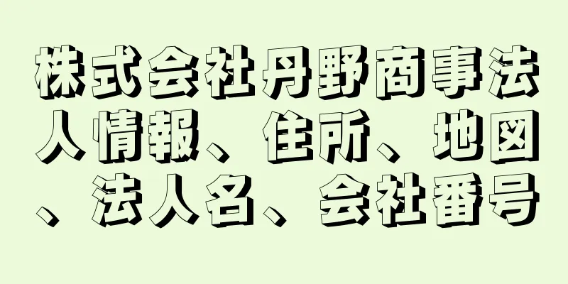 株式会社丹野商事法人情報、住所、地図、法人名、会社番号