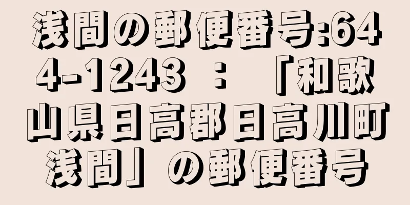 浅間の郵便番号:644-1243 ： 「和歌山県日高郡日高川町浅間」の郵便番号