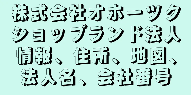 株式会社オホーツクショップランド法人情報、住所、地図、法人名、会社番号