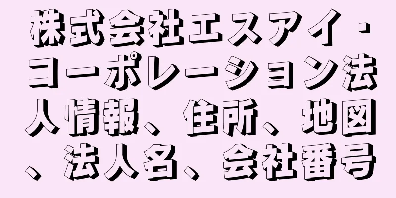株式会社エスアイ・コーポレーション法人情報、住所、地図、法人名、会社番号