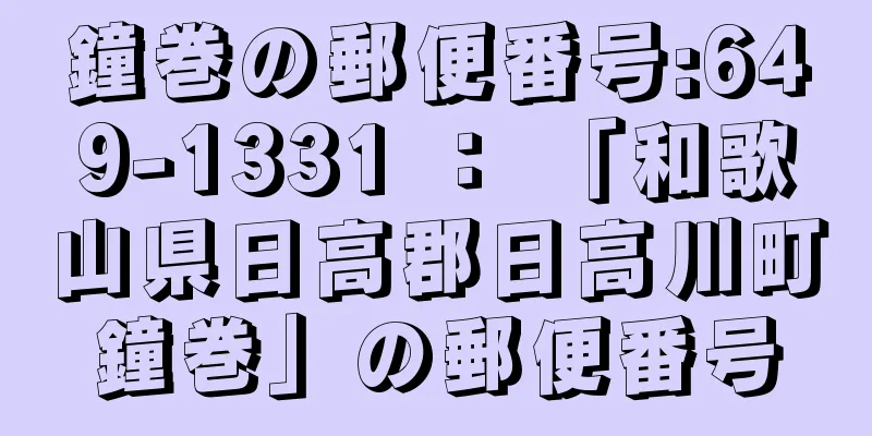 鐘巻の郵便番号:649-1331 ： 「和歌山県日高郡日高川町鐘巻」の郵便番号