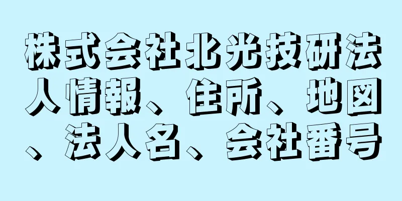 株式会社北光技研法人情報、住所、地図、法人名、会社番号