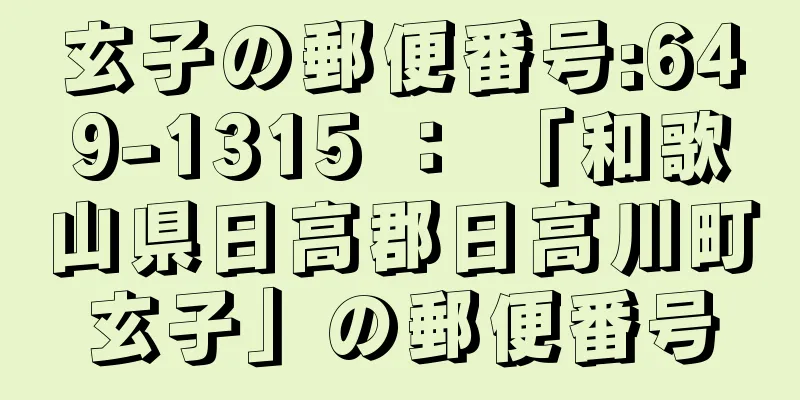 玄子の郵便番号:649-1315 ： 「和歌山県日高郡日高川町玄子」の郵便番号