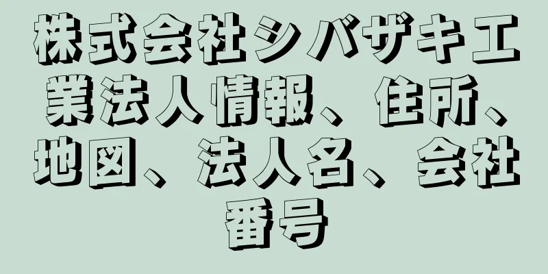 株式会社シバザキ工業法人情報、住所、地図、法人名、会社番号