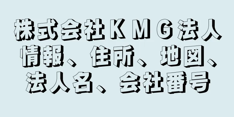 株式会社ＫＭＧ法人情報、住所、地図、法人名、会社番号