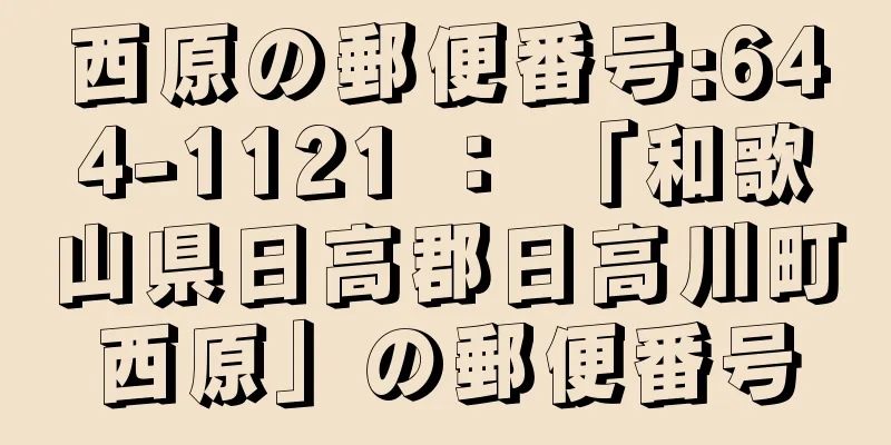 西原の郵便番号:644-1121 ： 「和歌山県日高郡日高川町西原」の郵便番号