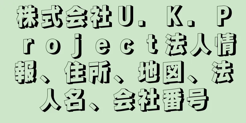 株式会社Ｕ．Ｋ．Ｐｒｏｊｅｃｔ法人情報、住所、地図、法人名、会社番号