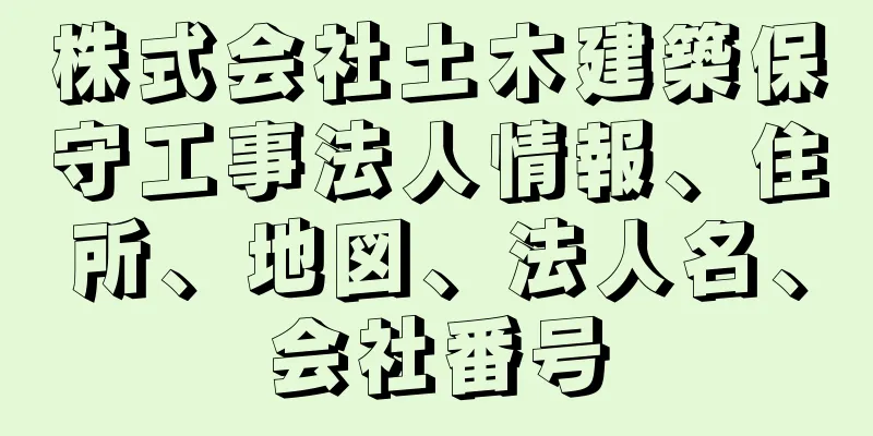 株式会社土木建築保守工事法人情報、住所、地図、法人名、会社番号