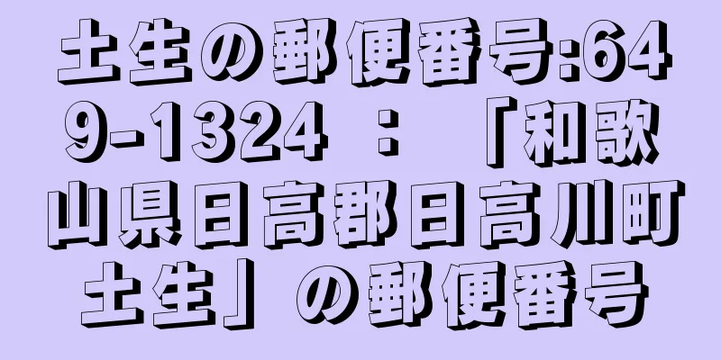 土生の郵便番号:649-1324 ： 「和歌山県日高郡日高川町土生」の郵便番号