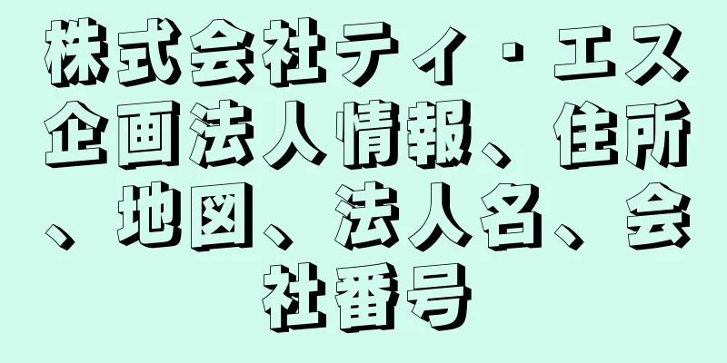 株式会社ティ・エス企画法人情報、住所、地図、法人名、会社番号