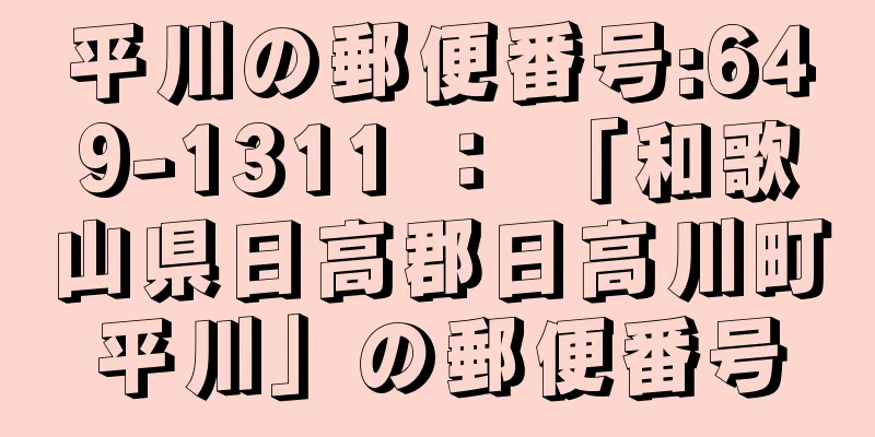 平川の郵便番号:649-1311 ： 「和歌山県日高郡日高川町平川」の郵便番号