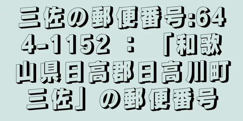 三佐の郵便番号:644-1152 ： 「和歌山県日高郡日高川町三佐」の郵便番号