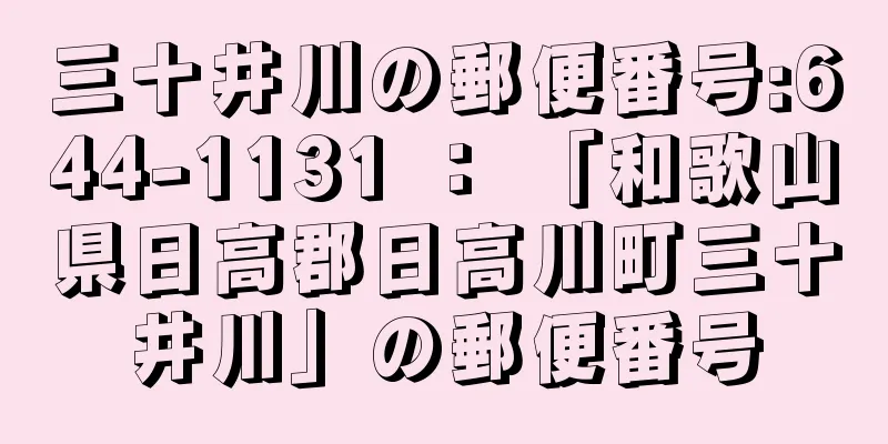 三十井川の郵便番号:644-1131 ： 「和歌山県日高郡日高川町三十井川」の郵便番号