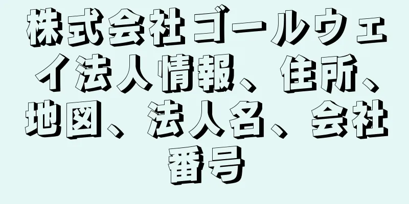 株式会社ゴールウェイ法人情報、住所、地図、法人名、会社番号