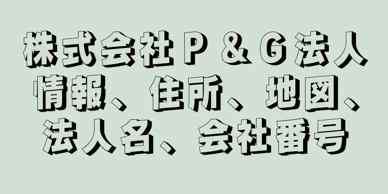 株式会社Ｐ＆Ｇ法人情報、住所、地図、法人名、会社番号