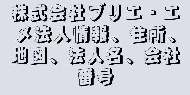 株式会社ブリエ・エメ法人情報、住所、地図、法人名、会社番号