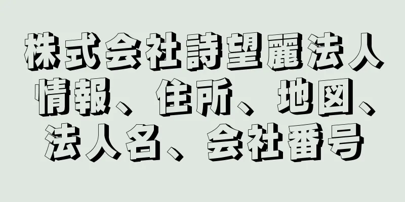 株式会社詩望麗法人情報、住所、地図、法人名、会社番号