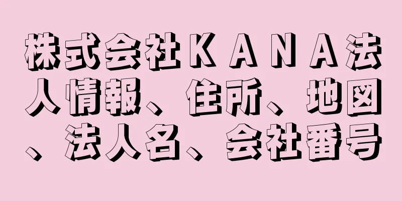 株式会社ＫＡＮＡ法人情報、住所、地図、法人名、会社番号