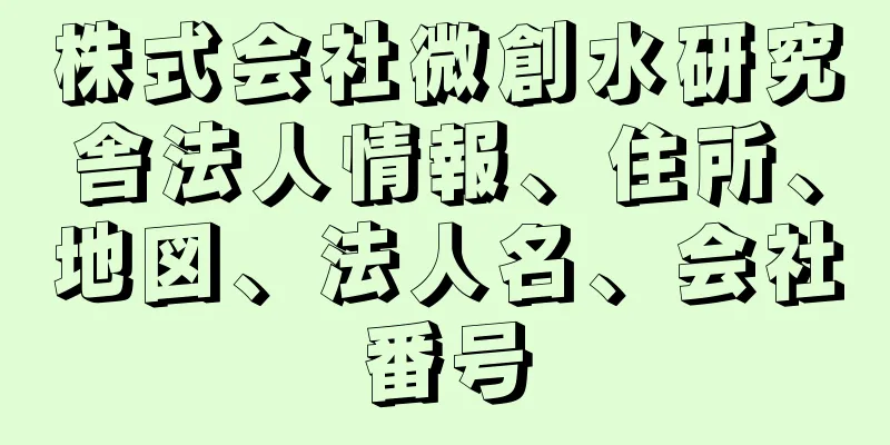 株式会社微創水研究舎法人情報、住所、地図、法人名、会社番号