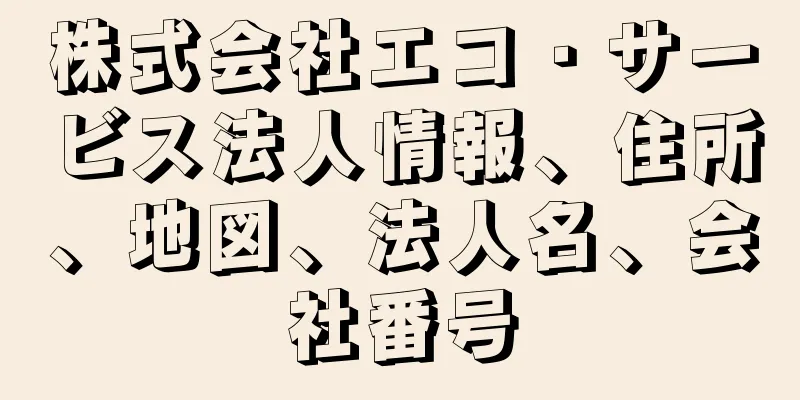 株式会社エコ・サービス法人情報、住所、地図、法人名、会社番号