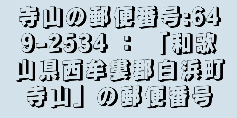 寺山の郵便番号:649-2534 ： 「和歌山県西牟婁郡白浜町寺山」の郵便番号