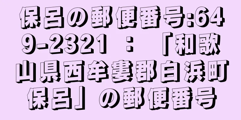 保呂の郵便番号:649-2321 ： 「和歌山県西牟婁郡白浜町保呂」の郵便番号