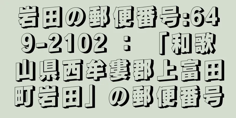 岩田の郵便番号:649-2102 ： 「和歌山県西牟婁郡上富田町岩田」の郵便番号