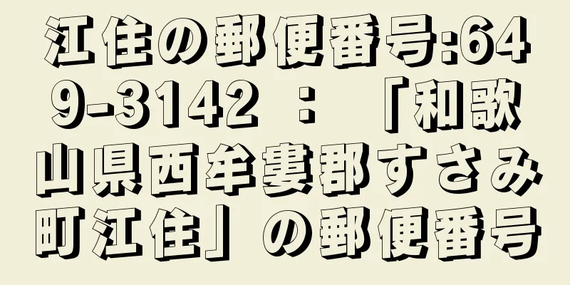 江住の郵便番号:649-3142 ： 「和歌山県西牟婁郡すさみ町江住」の郵便番号