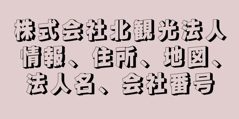 株式会社北観光法人情報、住所、地図、法人名、会社番号