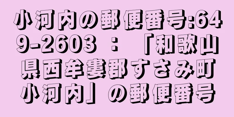 小河内の郵便番号:649-2603 ： 「和歌山県西牟婁郡すさみ町小河内」の郵便番号