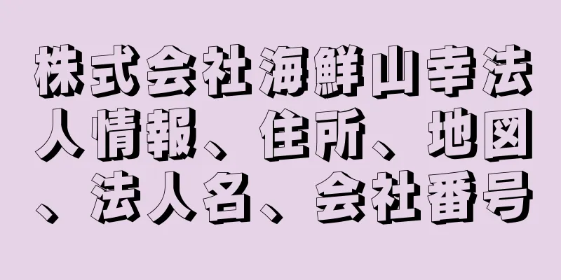 株式会社海鮮山幸法人情報、住所、地図、法人名、会社番号