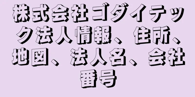 株式会社ゴダイテック法人情報、住所、地図、法人名、会社番号