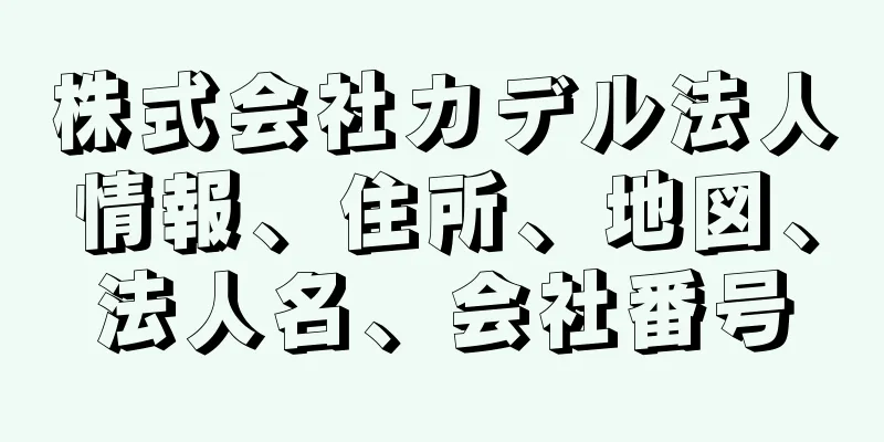 株式会社カデル法人情報、住所、地図、法人名、会社番号