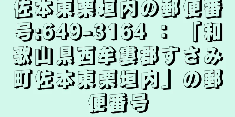 佐本東栗垣内の郵便番号:649-3164 ： 「和歌山県西牟婁郡すさみ町佐本東栗垣内」の郵便番号