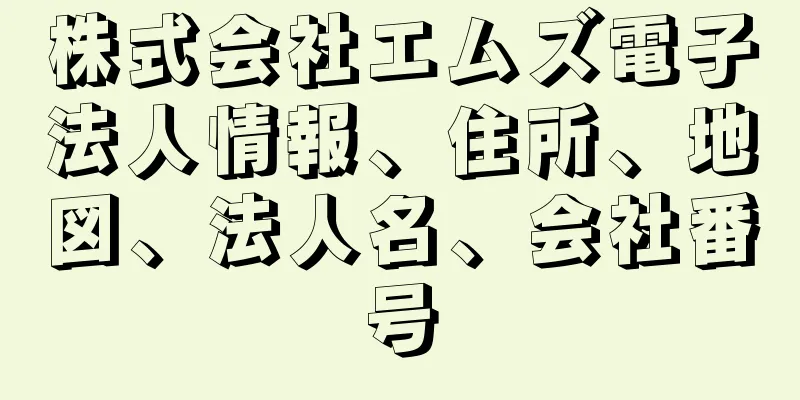 株式会社エムズ電子法人情報、住所、地図、法人名、会社番号