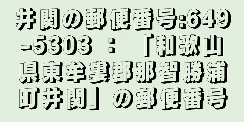 井関の郵便番号:649-5303 ： 「和歌山県東牟婁郡那智勝浦町井関」の郵便番号