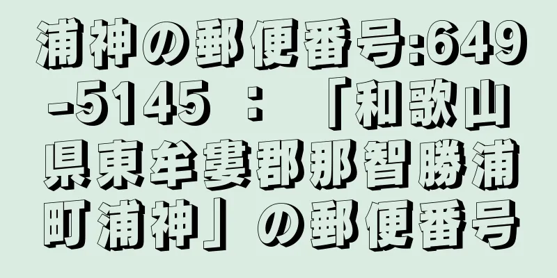 浦神の郵便番号:649-5145 ： 「和歌山県東牟婁郡那智勝浦町浦神」の郵便番号